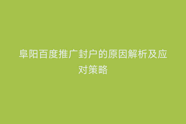 阜阳百度推广封户的原因解析及应对策略