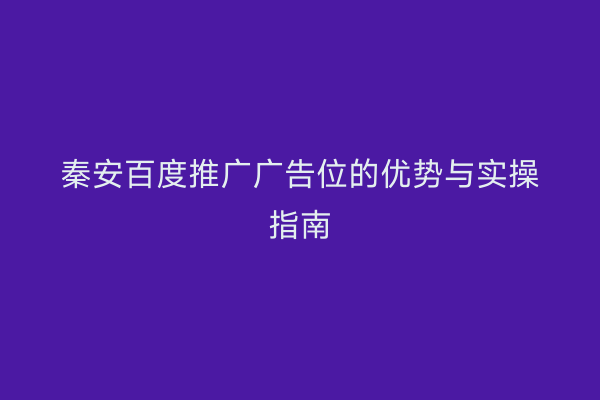 秦安百度推广广告位的优势与实操指南