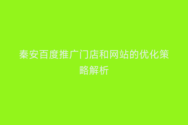 秦安百度推广门店和网站的优化策略解析