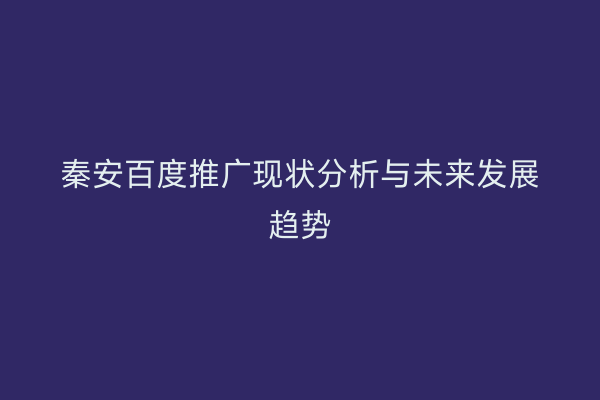 秦安百度推广现状分析与未来发展趋势