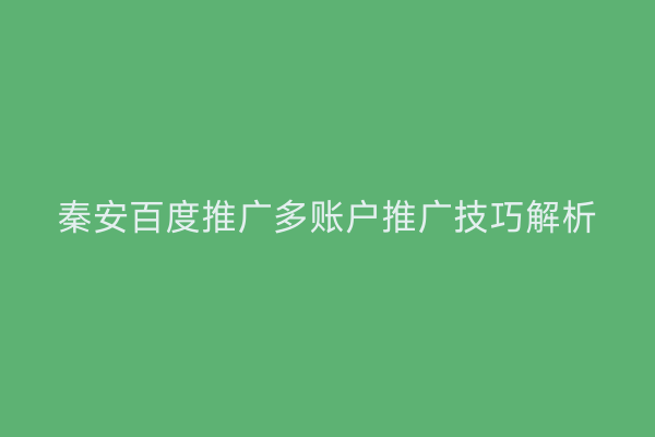 秦安百度推广多账户推广技巧解析