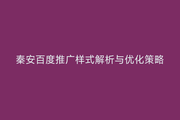 秦安百度推广样式解析与优化策略