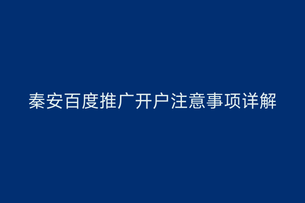 秦安百度推广开户注意事项详解
