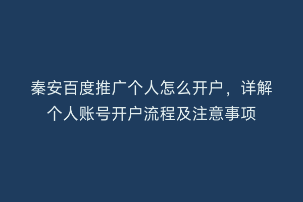 秦安百度推广个人怎么开户,详解个人账号开户流程及注意事项