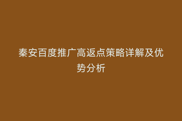 秦安百度推广高返点策略详解及优势分析
