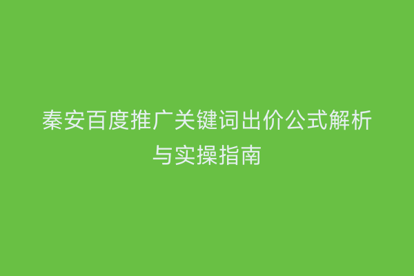 秦安百度推广关键词出价公式解析与实操指南