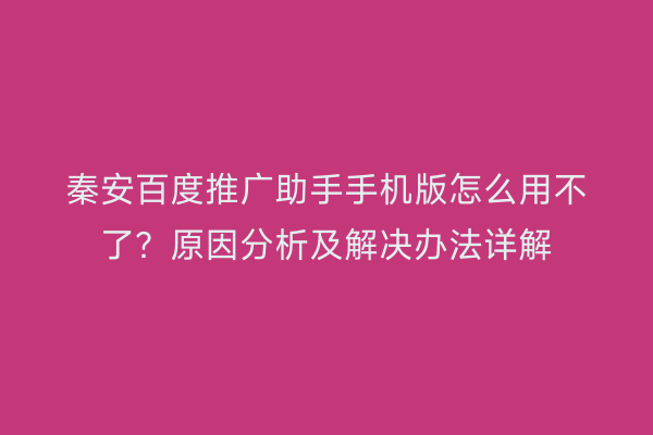 秦安百度推广助手手机版怎么用不了?原因分析及解决办法详解