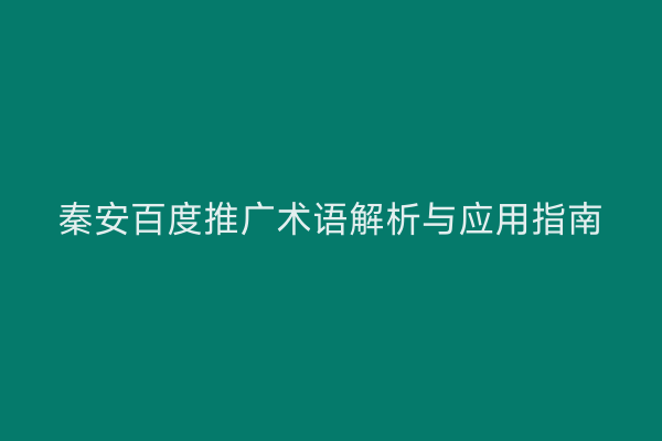 秦安百度推广术语解析与应用指南