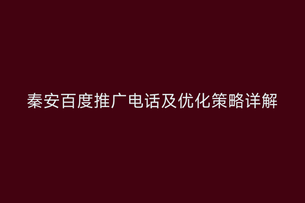 秦安百度推广电话及优化策略详解
