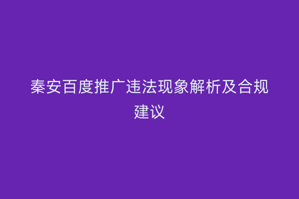 秦安百度推广违法现象解析及合规建议