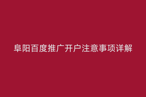 阜阳百度推广开户注意事项详解