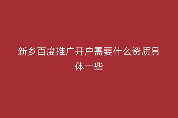 新乡百度推广开户需要什么资质具体一些