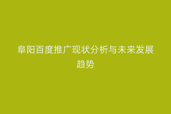 阜阳百度推广现状分析与未来发展趋势