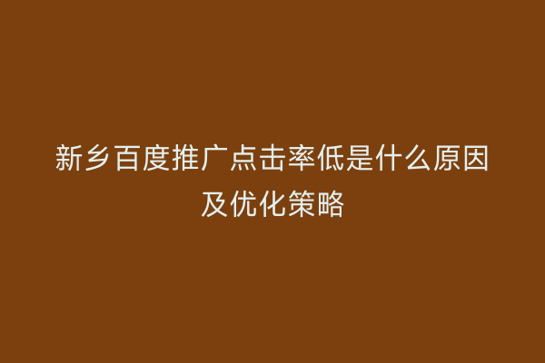 新乡百度推广点击率低是什么原因及优化策略