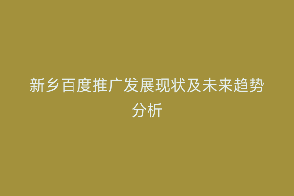 新乡百度推广发展现状及未来趋势分析