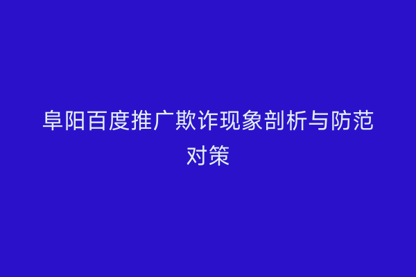 阜阳百度推广欺诈现象剖析与防范对策
