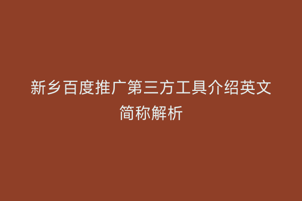 新乡百度推广第三方工具介绍英文简称解析