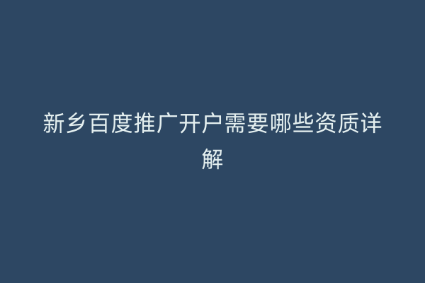 新乡百度推广开户需要哪些资质详解