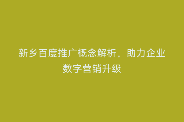 新乡百度推广概念解析，助力企业数字营销升级