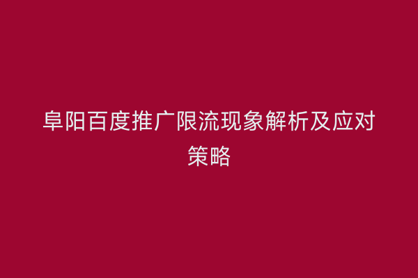 阜阳百度推广限流现象解析及应对策略