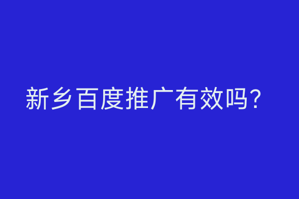 新乡百度推广有效吗?