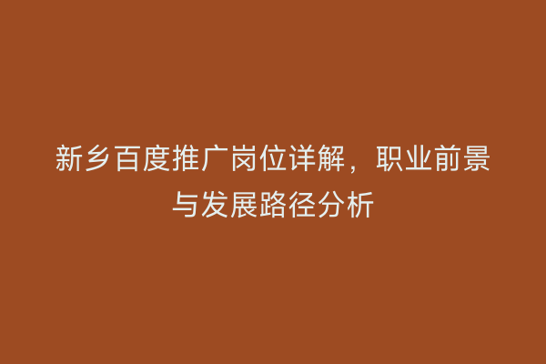 新乡百度推广岗位详解，职业前景与发展路径分析