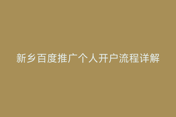 新乡百度推广个人开户流程详解