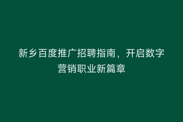 新乡百度推广招聘指南,开启数字营销职业新篇章