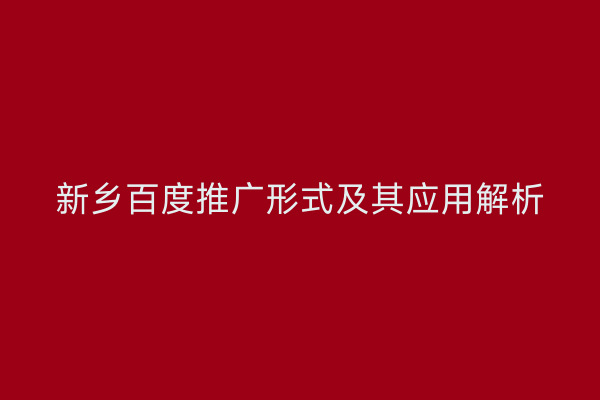 新乡百度推广形式及其应用解析