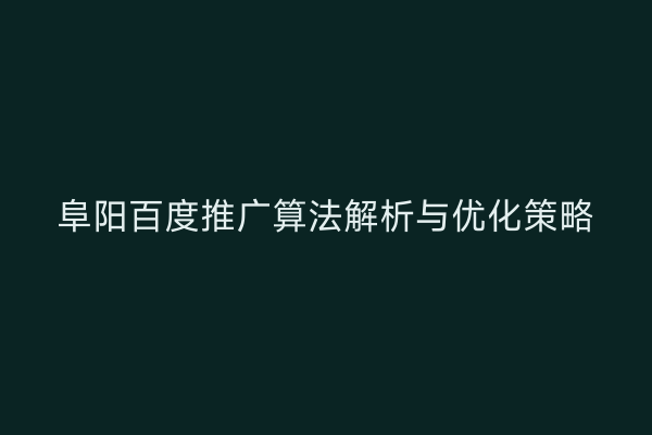 阜阳百度推广算法解析与优化策略