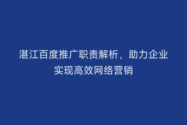 湛江百度推广职责解析,助力企业实现高效网络营销