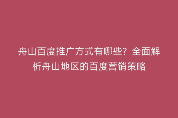 舟山百度推广方式有哪些?全面解析舟山地区的百度营销策略
