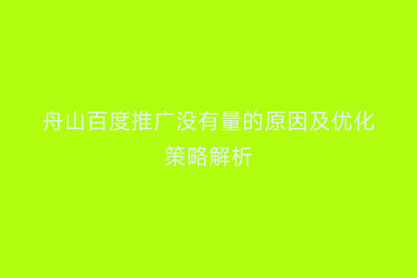 舟山百度推广没有量的原因及优化策略解析