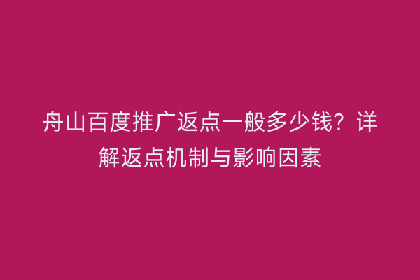 舟山百度推广返点一般多少钱?详解返点机制与影响因素