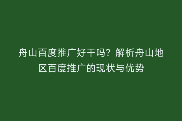 舟山百度推广好干吗?解析舟山地区百度推广的现状与优势
