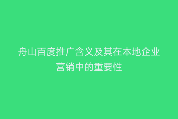 舟山百度推广含义及其在本地企业营销中的重要性