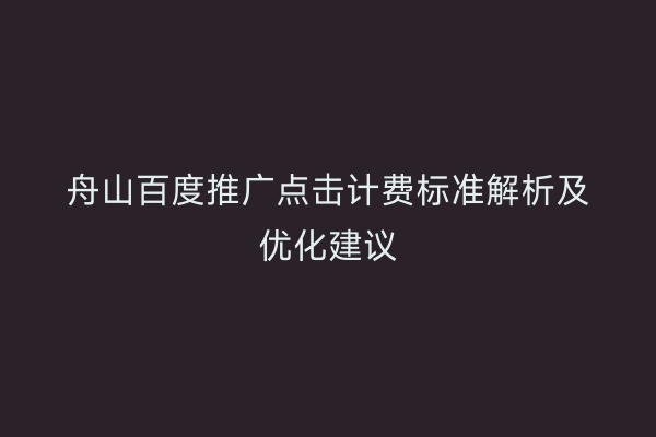 舟山百度推广点击计费标准解析及优化建议