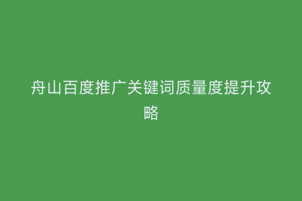 舟山百度推广关键词质量度提升攻略