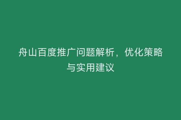 舟山百度推广问题解析,优化策略与实用建议