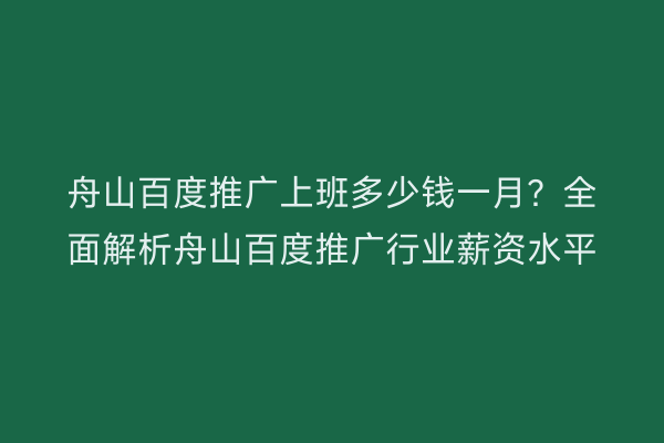 舟山百度推广上班多少钱一月?全面解析舟山百度推广行业薪资水平