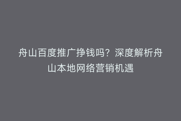 舟山百度推广挣钱吗?深度解析舟山本地网络营销机遇