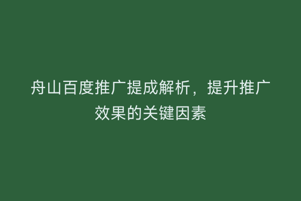 舟山百度推广提成解析,提升推广效果的关键因素