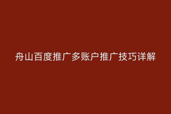 舟山百度推广多账户推广技巧详解
