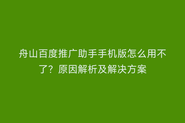 舟山百度推广助手手机版怎么用不了?原因解析及解决方案