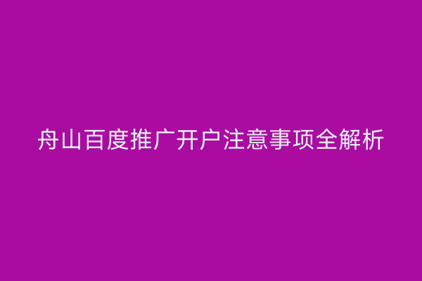 舟山百度推广开户注意事项全解析