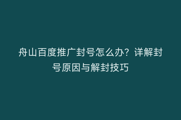 舟山百度推广封号怎么办?详解封号原因与解封技巧