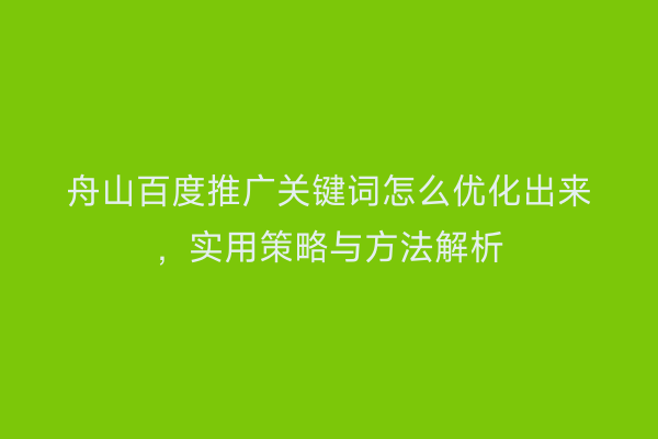 舟山百度推广关键词怎么优化出来,实用策略与方法解析