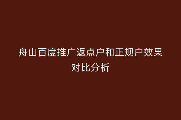舟山百度推广返点户和正规户效果对比分析