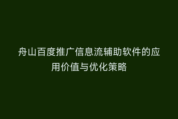 舟山百度推广信息流辅助软件的应用价值与优化策略