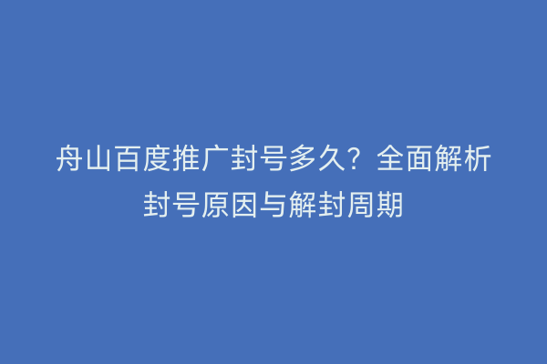 舟山百度推广封号多久?全面解析封号原因与解封周期